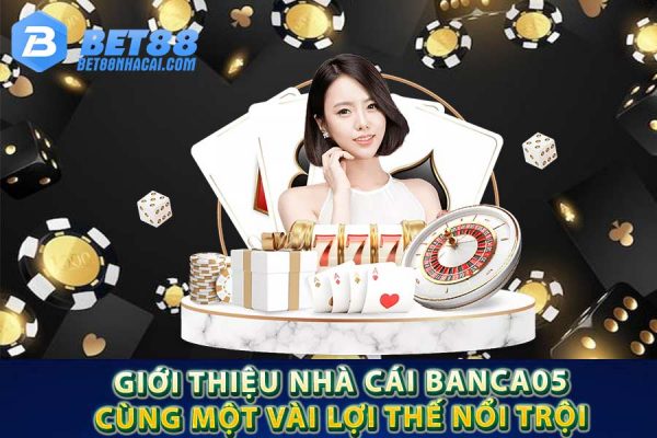 Giới thiệu nhà cái Banca05 cùng một vài lợi thế nổi trội